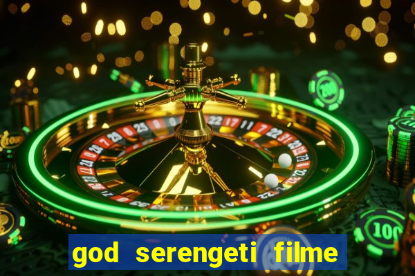 god serengeti filme completo dublado online